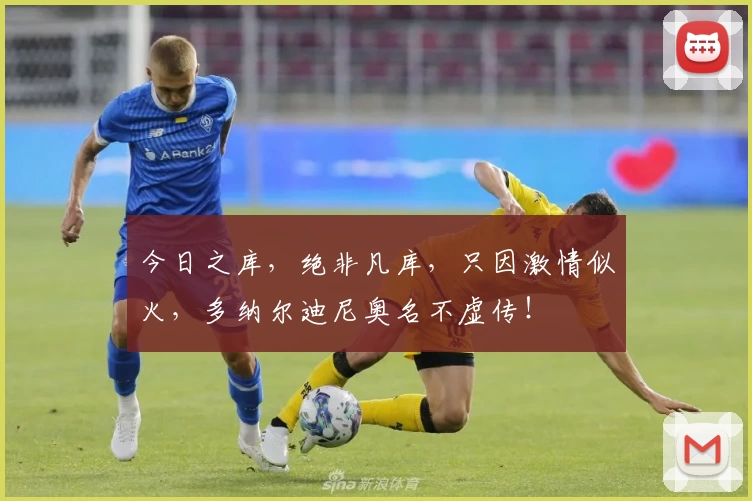 今日之库，绝非凡库，只因激情似火，多纳尔迪尼奥名不虚传！