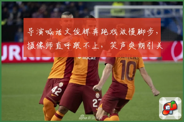 导演喊话文俊辉奔跑戏放慢脚步，摄像师直呼跟不上，笑声爽朗引关注