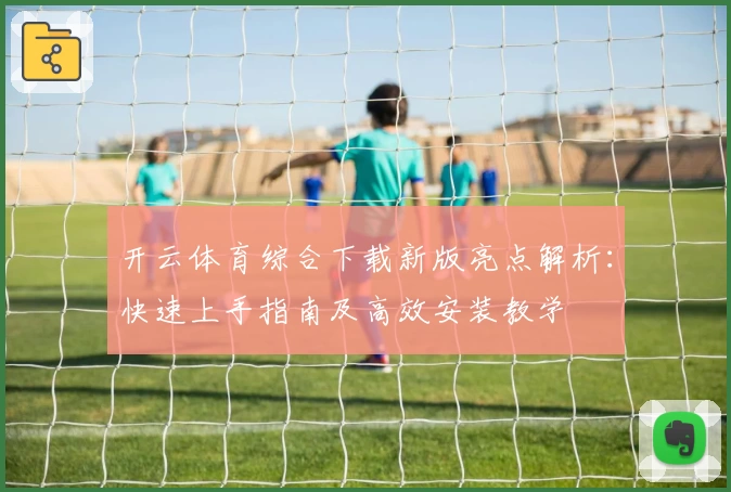 开云体育综合下载新版亮点解析：快速上手指南及高效安装教学