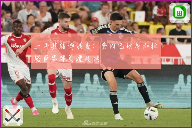 土耳其赌博调查：费内巴切与加拉塔萨雷球员遭拘捕
